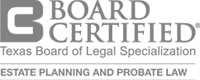 Board Certified | Texas Board Of Legal Specialization | Estate Planning And Probate Law